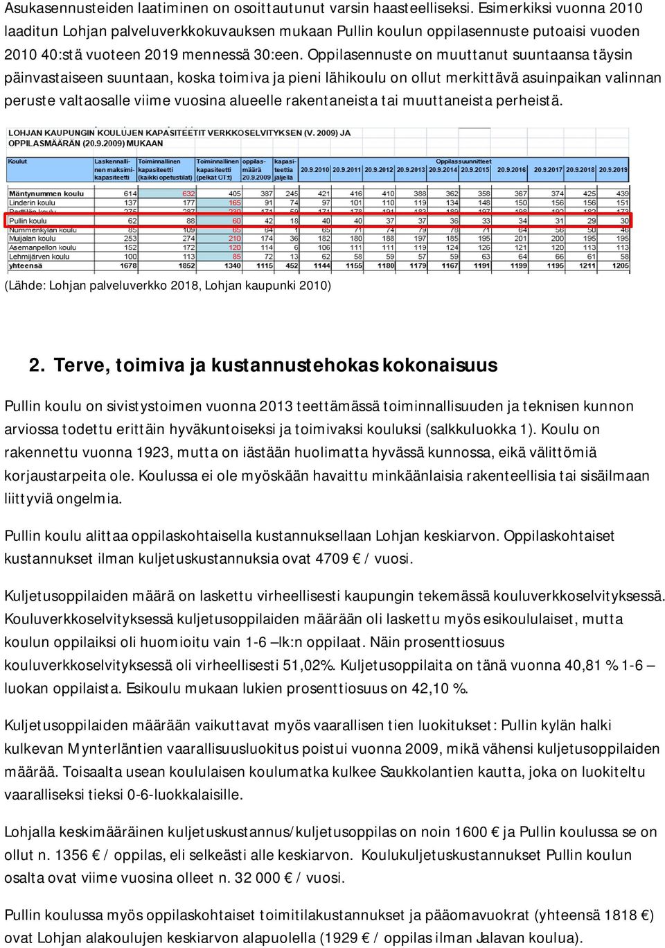 Oppilasennuste on muuttanut suuntaansa täysin päinvastaiseen suuntaan, koska toimiva ja pieni lähikoulu on ollut merkittävä asuinpaikan valinnan peruste valtaosalle viime vuosina alueelle