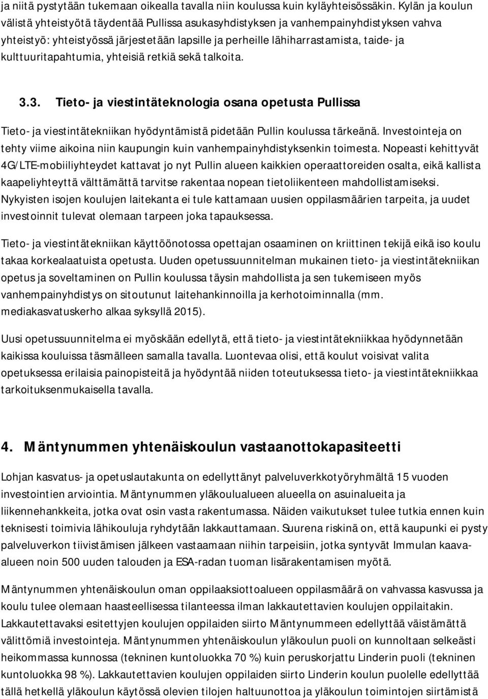 kulttuuritapahtumia, yhteisiä retkiä sekä talkoita. 3.3. Tieto- ja viestintäteknologia osana opetusta Pullissa Tieto- ja viestintätekniikan hyödyntämistä pidetään Pullin koulussa tärkeänä.