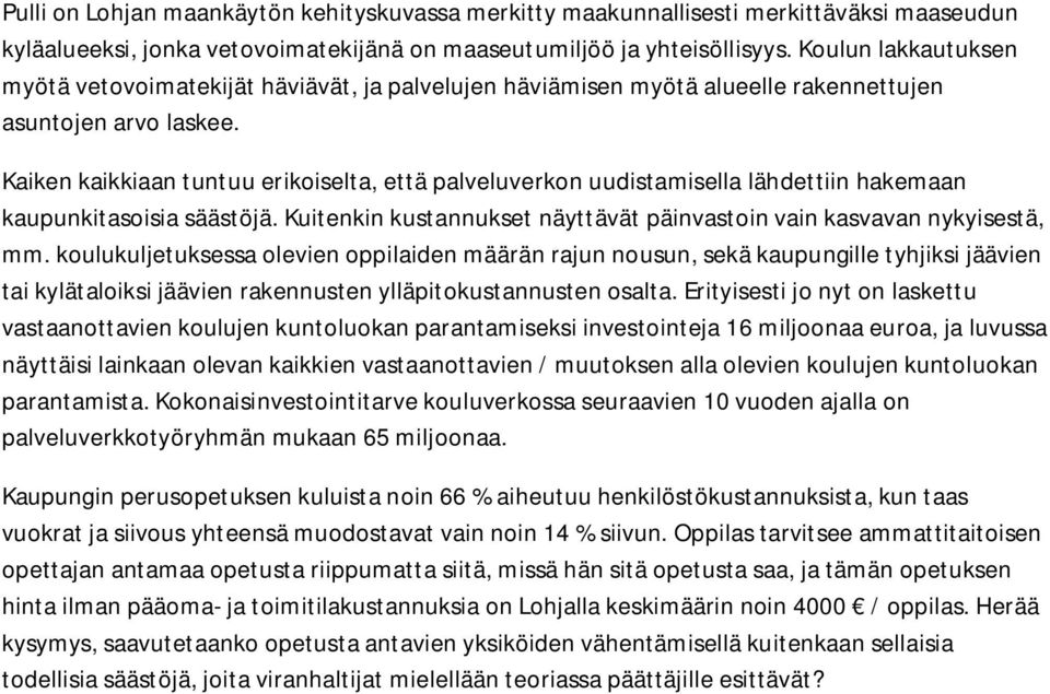 Kaiken kaikkiaan tuntuu erikoiselta, että palveluverkon uudistamisella lähdettiin hakemaan kaupunkitasoisia säästöjä. Kuitenkin kustannukset näyttävät päinvastoin vain kasvavan nykyisestä, mm.