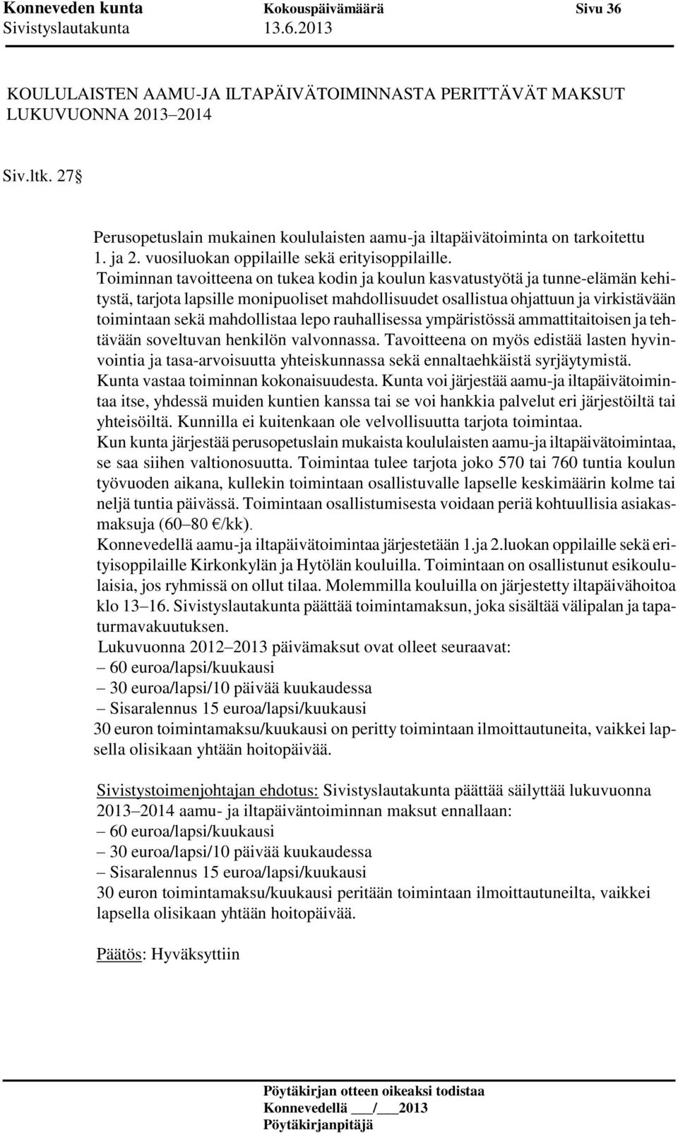 Toiminnan tavoitteena on tukea kodin ja koulun kasvatustyötä ja tunne-elämän kehitystä, tarjota lapsille monipuoliset mahdollisuudet osallistua ohjattuun ja virkistävään toimintaan sekä mahdollistaa