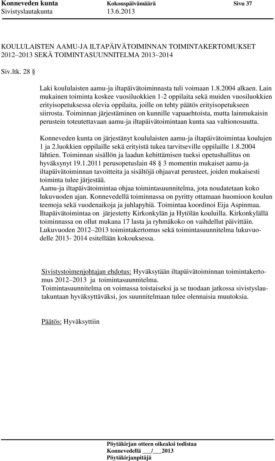 Lain mukainen toiminta koskee vuosiluokkien 1-2 oppilaita sekä muiden vuosiluokkien erityisopetuksessa olevia oppilaita, joille on tehty päätös erityisopetukseen siirrosta.