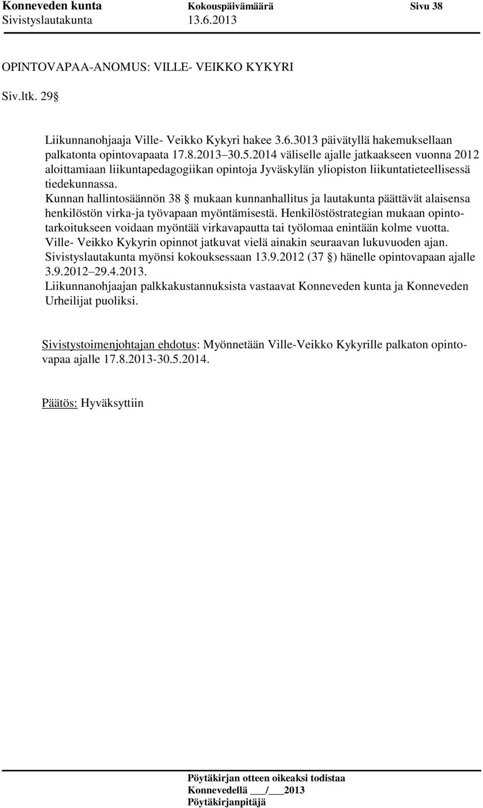 2014 väliselle ajalle jatkaakseen vuonna 2012 aloittamiaan liikuntapedagogiikan opintoja Jyväskylän yliopiston liikuntatieteellisessä tiedekunnassa.