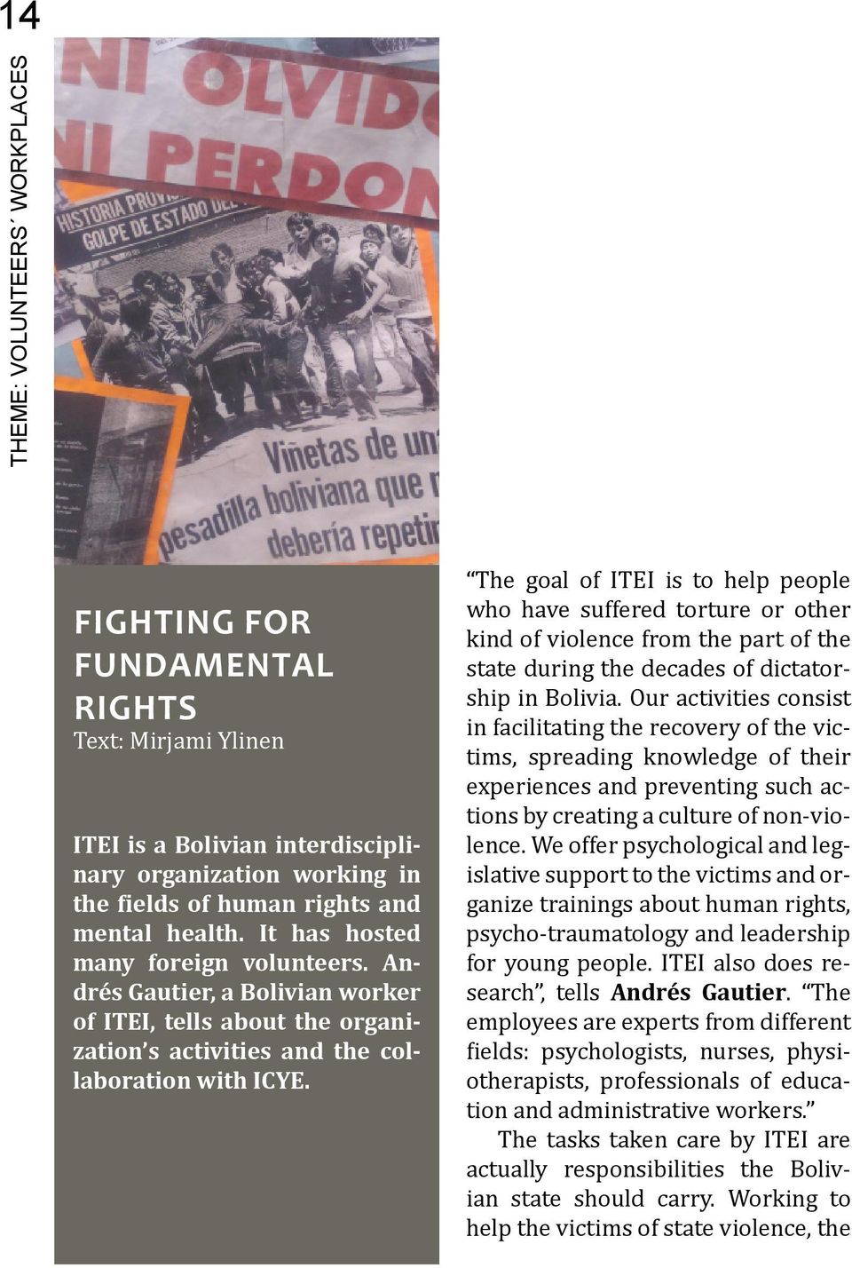 The goal of ITEI is to help people who have suffered torture or other kind of violence from the part of the state during the decades of dictatorship in Bolivia.