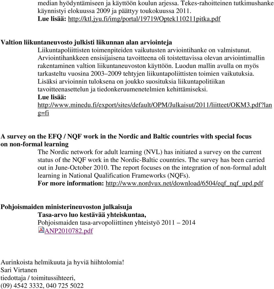 Arviointihankkeen ensisijaisena tavoitteena oli toistettavissa olevan arviointimallin rakentaminen valtion liikuntaneuvoston käyttöön.