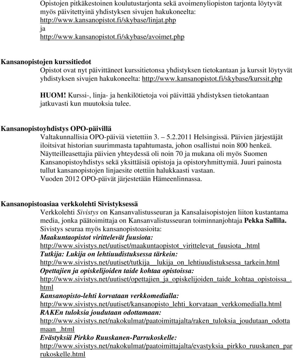 php Kansanopistojen kurssitiedot Opistot ovat nyt päivittäneet kurssitietonsa yhdistyksen tietokantaan ja kurssit löytyvät yhdistyksen sivujen hakukoneelta: http://www.kansanopistot.