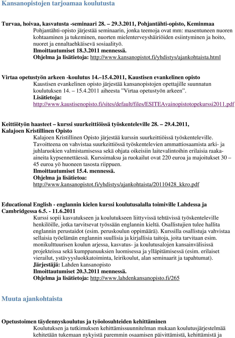 nuoret ja ennaltaehkäisevä sosiaalityö. Ilmoittautumiset 18.3.2011 mennessä. Ohjelma ja lisätietoja: http://www.kansanopistot.fi/yhdistys/ajankohtaista.html Virtaa opetustyön arkeen -koulutus 14. 15.