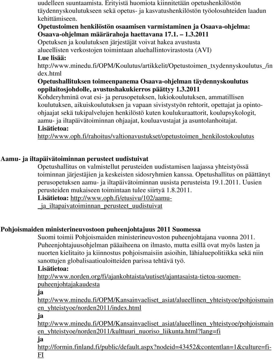 2011 Opetuksen ja koulutuksen järjestäjät voivat hakea avustusta alueellisten verkostojen toimintaan aluehallintovirastosta (AVI) Lue lisää: http://www.minedu.