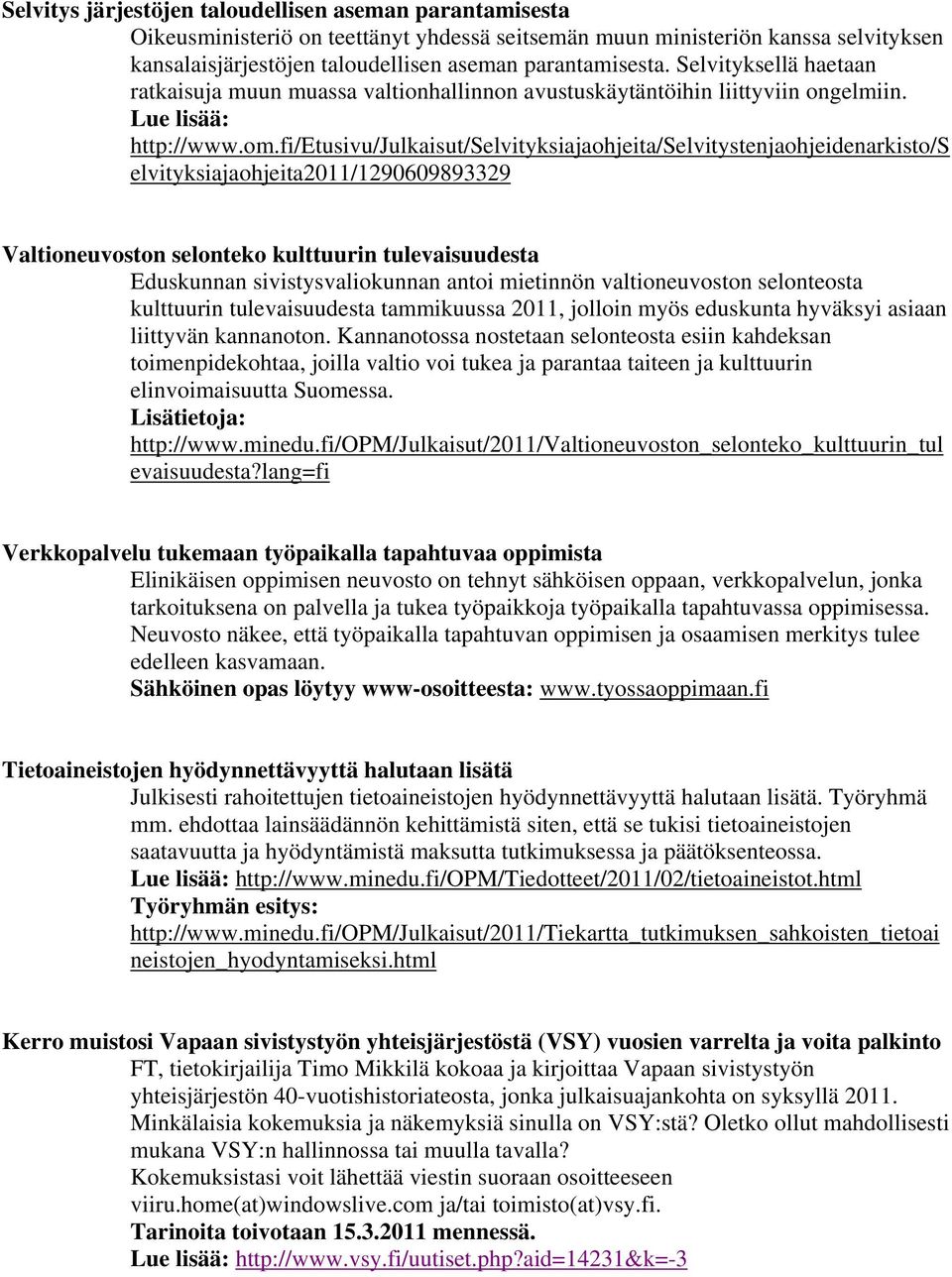 fi/etusivu/julkaisut/selvityksiajaohjeita/selvitystenjaohjeidenarkisto/s elvityksiajaohjeita2011/1290609893329 Valtioneuvoston selonteko kulttuurin tulevaisuudesta Eduskunnan sivistysvaliokunnan