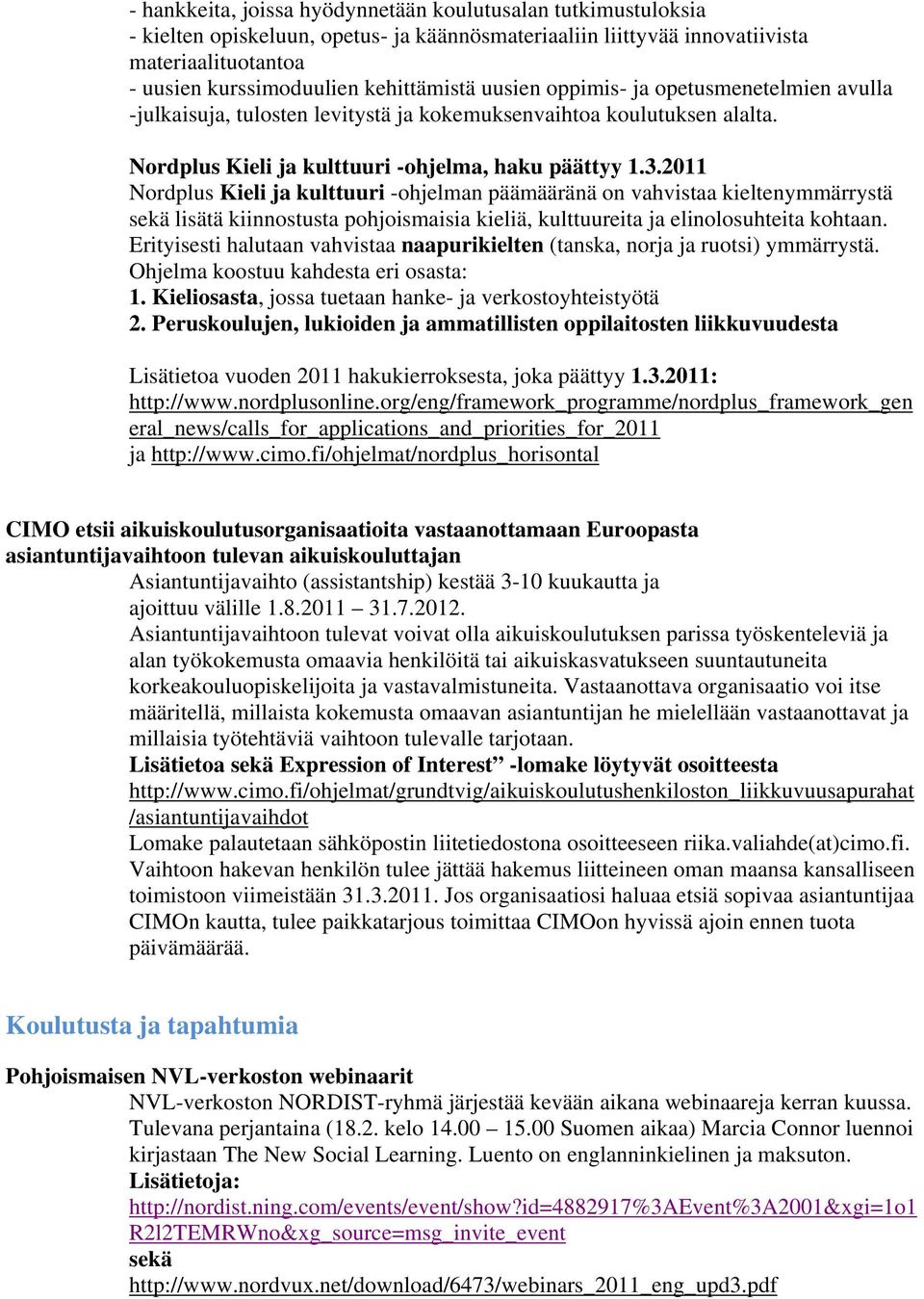 2011 Nordplus Kieli ja kulttuuri -ohjelman päämääränä on vahvistaa kieltenymmärrystä sekä lisätä kiinnostusta pohjoismaisia kieliä, kulttuureita ja elinolosuhteita kohtaan.