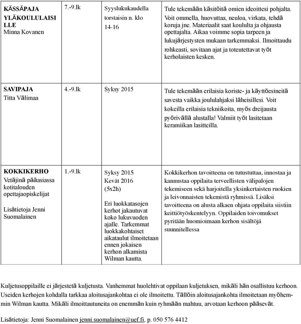 Ilmoittaudu rohkeasti, sovitaan ajat ja toteutettavat työt kerholaisten kesken. SAVIPAJA Titta Välimaa 4.-9.