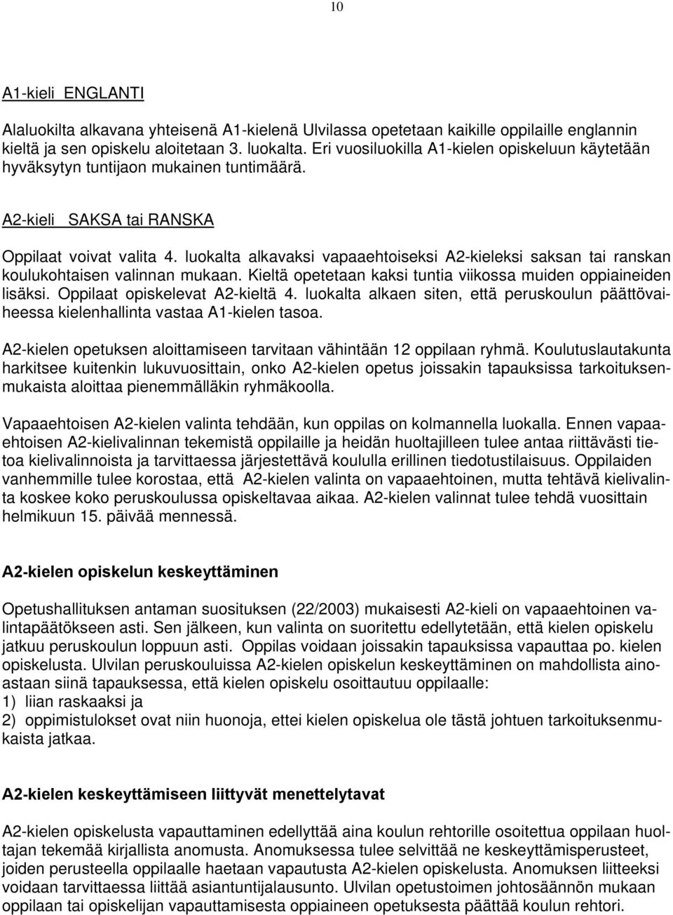 luokalta alkavaksi vapaaehtoiseksi A2-kieleksi saksan tai ranskan koulukohtaisen valinnan mukaan. Kieltä opetetaan kaksi tuntia viikossa muiden oppiaineiden lisäksi. Oppilaat opiskelevat A2-kieltä 4.