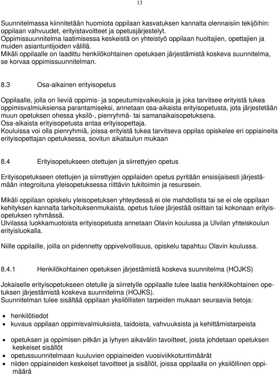 Mikäli oppilaalle on laadittu henkilökohtainen opetuksen järjestämistä koskeva suunnitelma, se korvaa oppimissuunnitelman. 8.