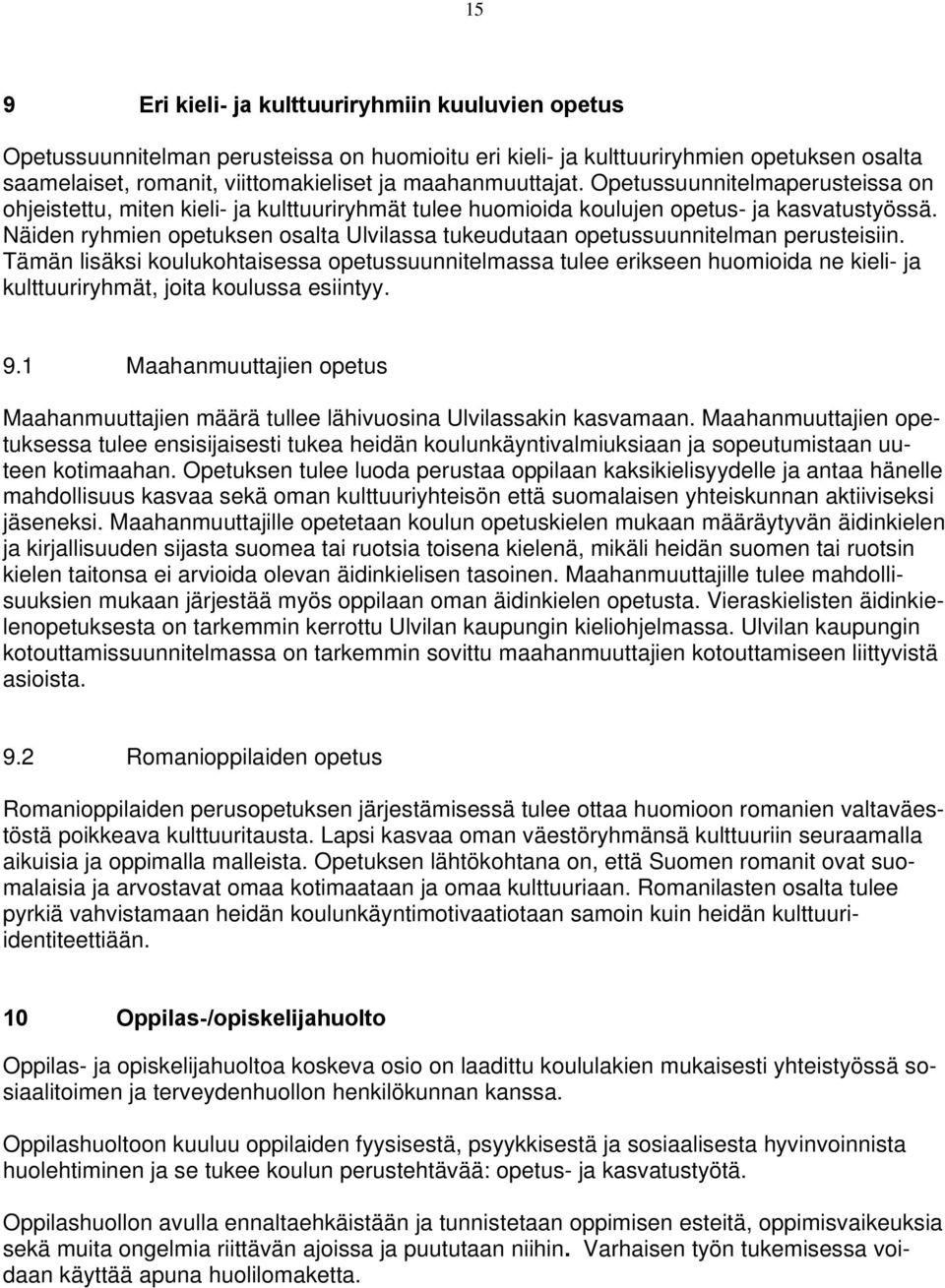 Näiden ryhmien opetuksen osalta Ulvilassa tukeudutaan opetussuunnitelman perusteisiin.