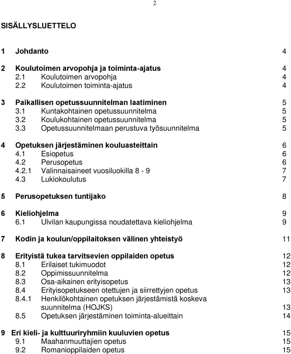 2 Perusopetus 6 4.2.1 Valinnaisaineet vuosiluokilla 8-9 7 4.3 Lukiokoulutus 7 5 Perusopetuksen tuntijako 8 6 Kieliohjelma 9 6.