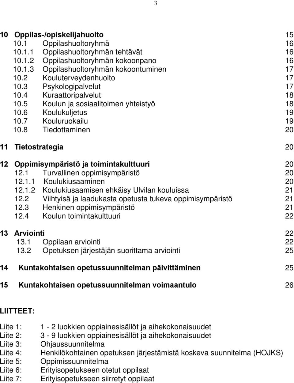 8 Tiedottaminen 20 11 Tietostrategia 20 12 Oppimisympäristö ja toimintakulttuuri 20 12.1 Turvallinen oppimisympäristö 20 12.1.1 Koulukiusaaminen 20 12.1.2 Koulukiusaamisen ehkäisy Ulvilan kouluissa 21 12.