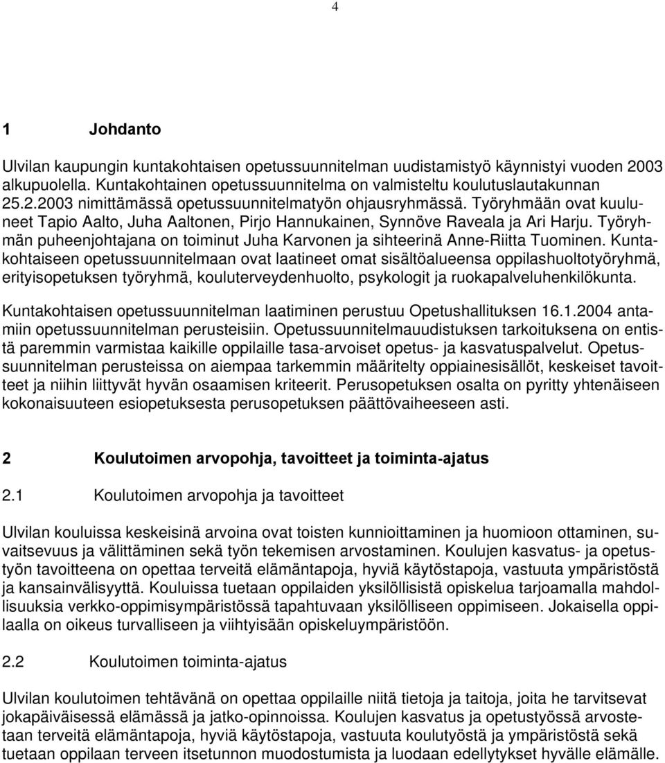 Kuntakohtaiseen opetussuunnitelmaan ovat laatineet omat sisältöalueensa oppilashuoltotyöryhmä, erityisopetuksen työryhmä, kouluterveydenhuolto, psykologit ja ruokapalveluhenkilökunta.