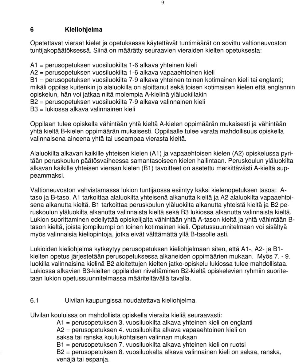 perusopetuksen vuosiluokilta 7-9 alkava yhteinen toinen kotimainen kieli tai englanti; mikäli oppilas kuitenkin jo alaluokilla on aloittanut sekä toisen kotimaisen kielen että englannin opiskelun,