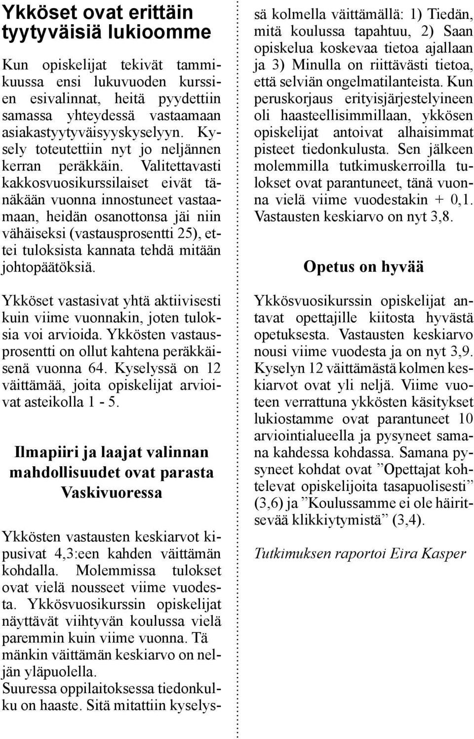 Valitettavasti kakkosvuosikurssilaiset eivät tänäkään vuonna innostuneet vastaamaan, heidän osanottonsa jäi niin vähäiseksi (vastausprosentti 25), ettei tuloksista kannata tehdä mitään johtopäätöksiä.