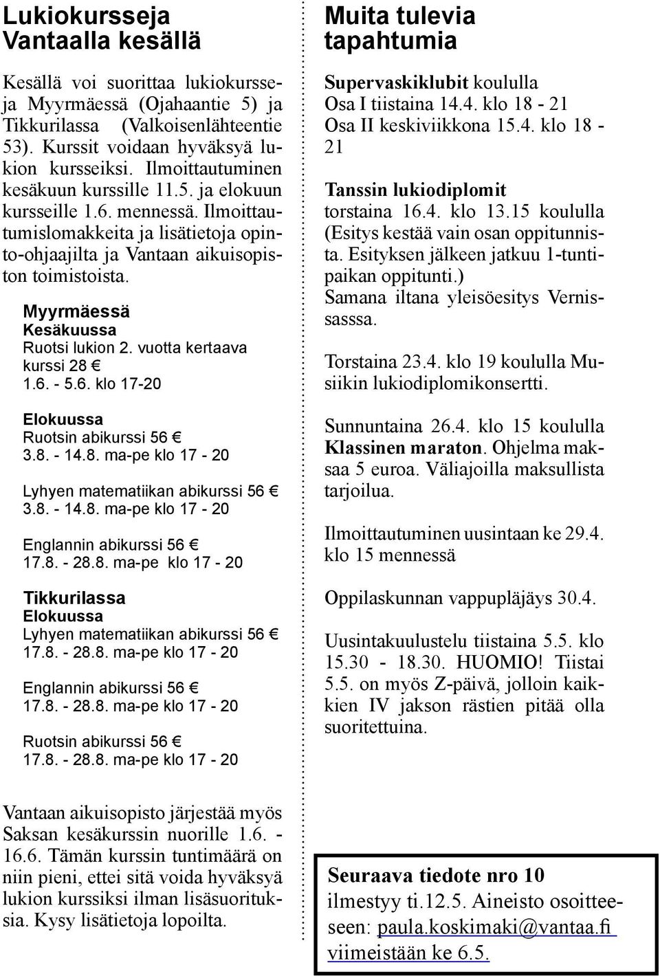 Myyrmäessä Kesäkuussa Ruotsi lukion 2. vuotta kertaava kurssi 28 1.6. - 5.6. klo 17-20 Elokuussa Ruotsin abikurssi 56 3.8. - 14.8. ma-pe klo 17-20 Lyhyen matematiikan abikurssi 56 3.8. - 14.8. ma-pe klo 17-20 Englannin abikurssi 56 17.