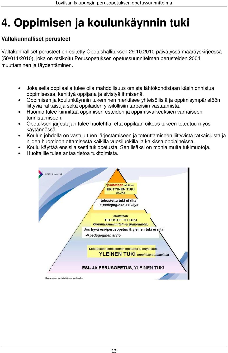 Jokaisella oppilaalla tulee olla mahdollisuus omista lähtökohdistaan käsin onnistua oppimisessa, kehittyä oppijana ja sivistyä ihmisenä.