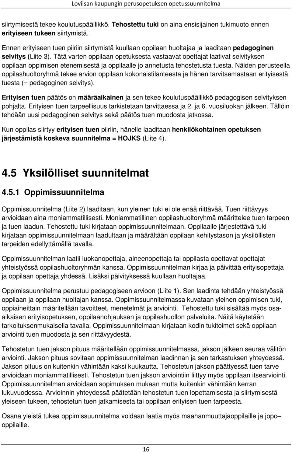 Tätä varten oppilaan opetuksesta vastaavat opettajat laativat selvityksen oppilaan oppimisen etenemisestä ja oppilaalle jo annetusta tehostetusta tuesta.