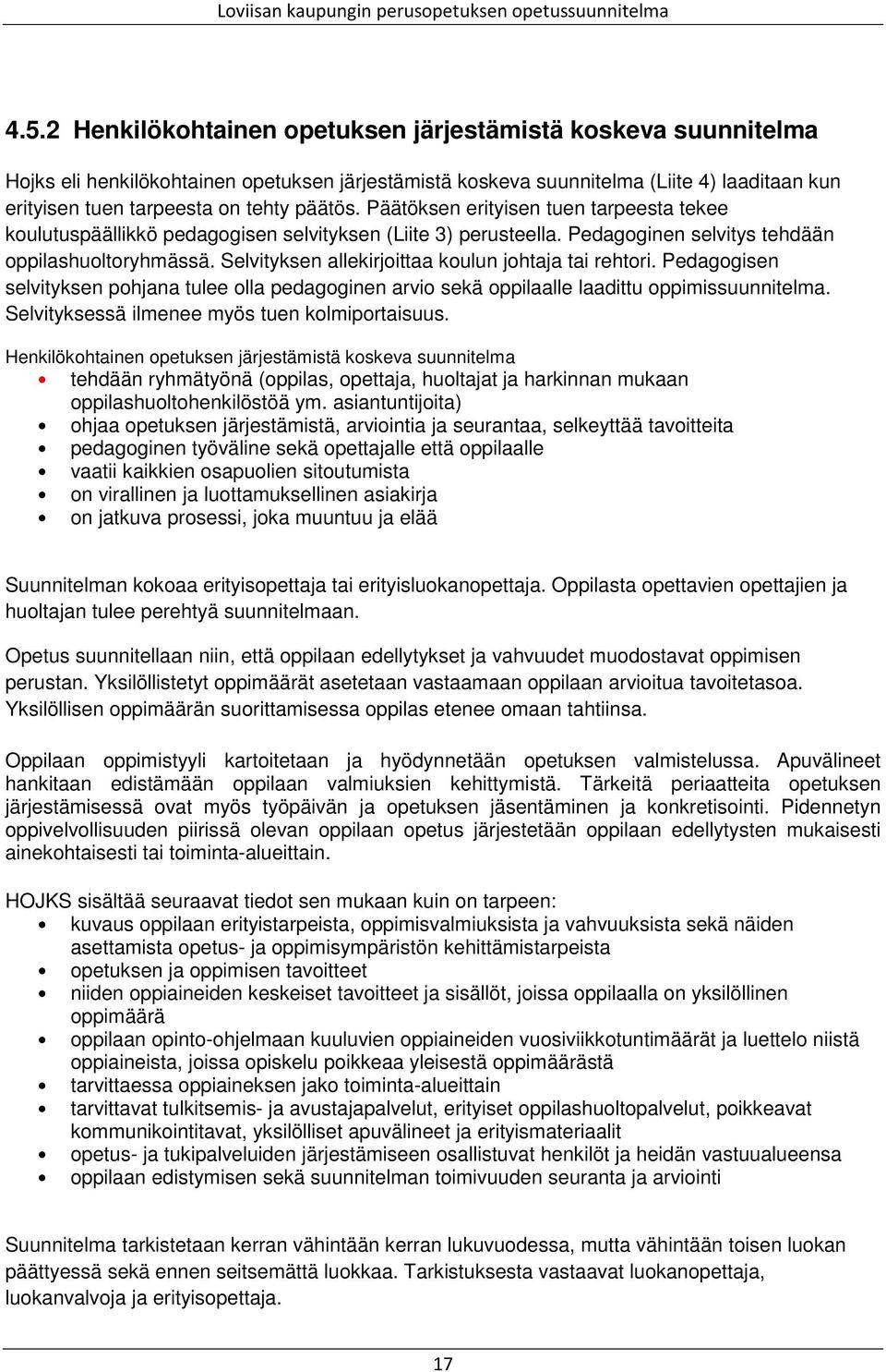 Selvityksen allekirjoittaa koulun johtaja tai rehtori. Pedagogisen selvityksen pohjana tulee olla pedagoginen arvio sekä oppilaalle laadittu oppimissuunnitelma.