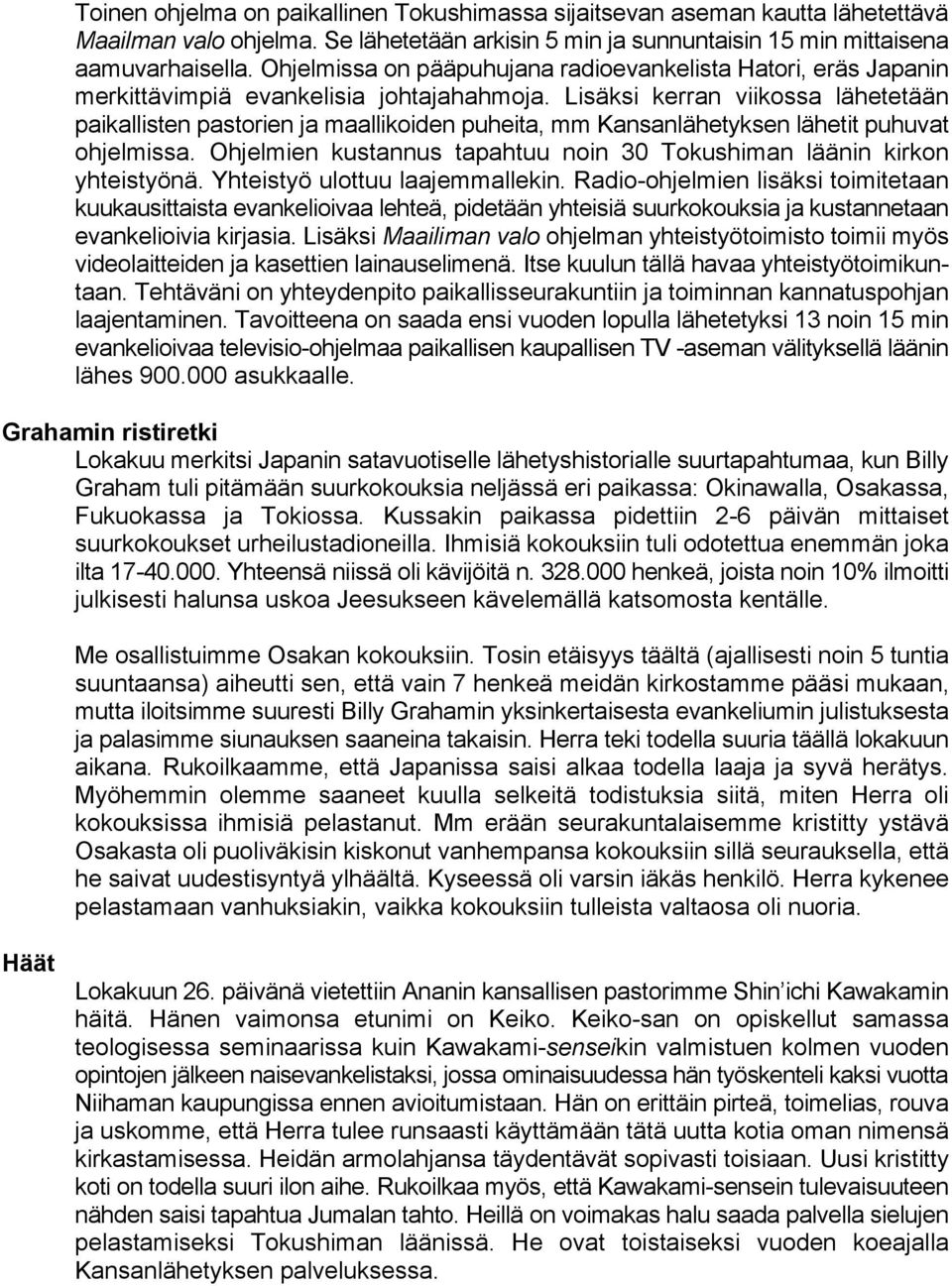 Lisäksi kerran viikossa lähetetään paikallisten pastorien ja maallikoiden puheita, mm Kansanlähetyksen lähetit puhuvat ohjelmissa.