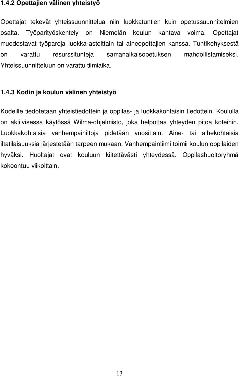 Yhteissuunnitteluun on varattu tiimiaika. 1.4.3 Kodin ja koulun välinen yhteistyö Kodeille tiedotetaan yhteistiedottein ja oppilas- ja luokkakohtaisin tiedottein.