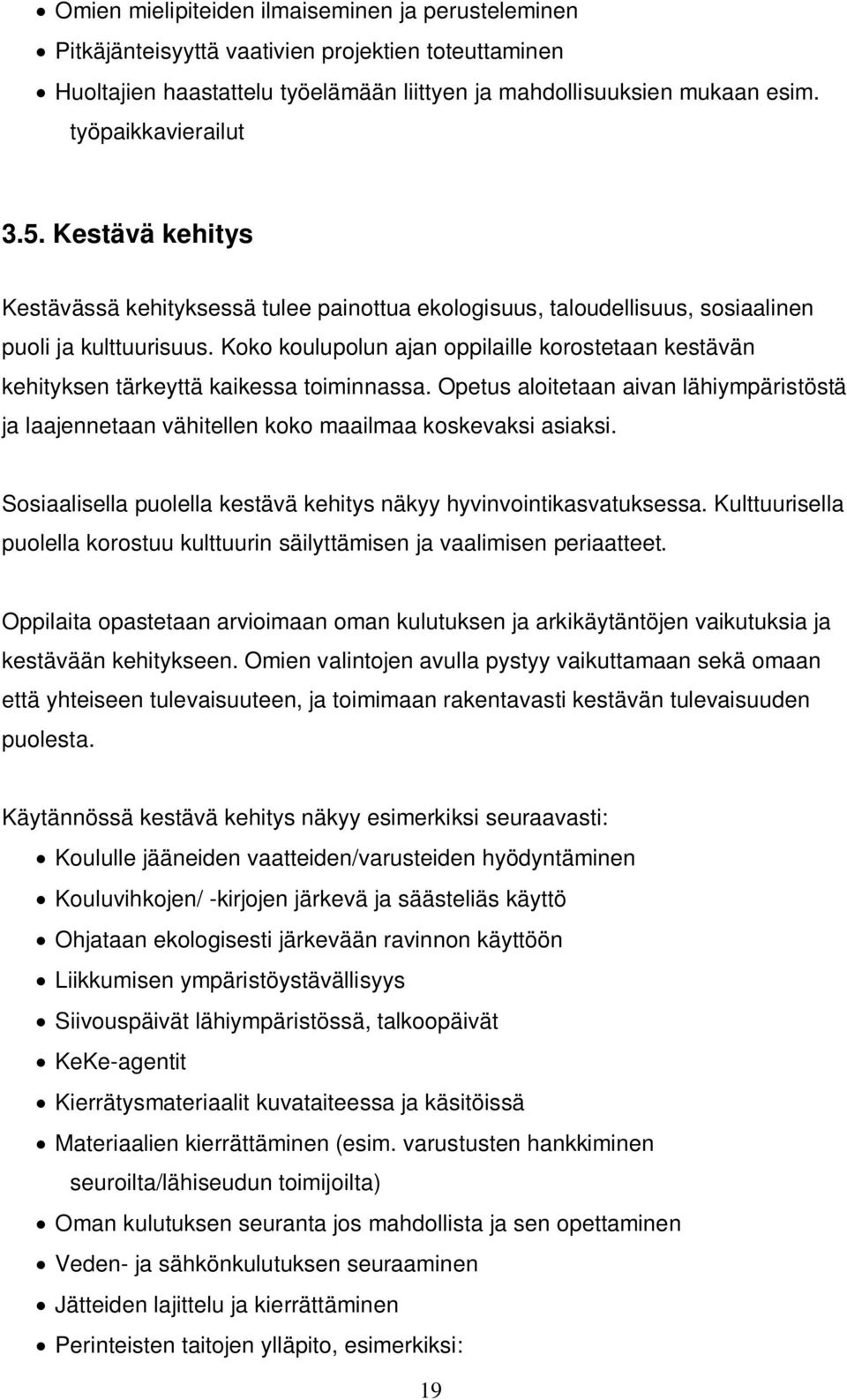 Koko koulupolun ajan oppilaille korostetaan kestävän kehityksen tärkeyttä kaikessa toiminnassa. Opetus aloitetaan aivan lähiympäristöstä ja laajennetaan vähitellen koko maailmaa koskevaksi asiaksi.