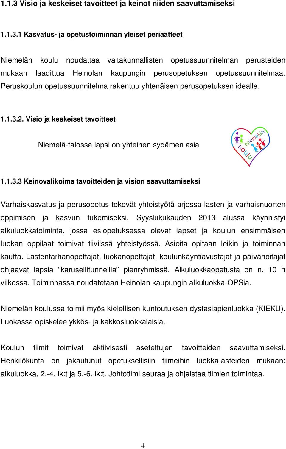 1 Kasvatus- ja opetustoiminnan yleiset periaatteet Niemelän koulu noudattaa valtakunnallisten opetussuunnitelman perusteiden mukaan laadittua Heinolan kaupungin perusopetuksen opetussuunnitelmaa.