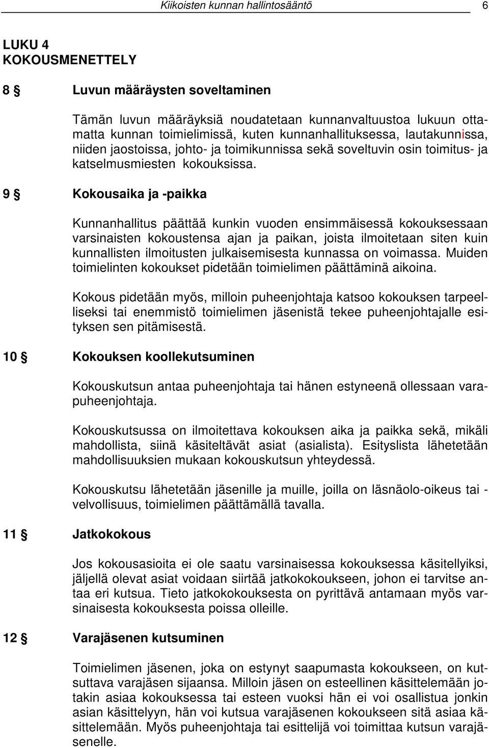 9 Kokousaika ja -paikka Kunnanhallitus päättää kunkin vuoden ensimmäisessä kokouksessaan varsinaisten kokoustensa ajan ja paikan, joista ilmoitetaan siten kuin kunnallisten ilmoitusten