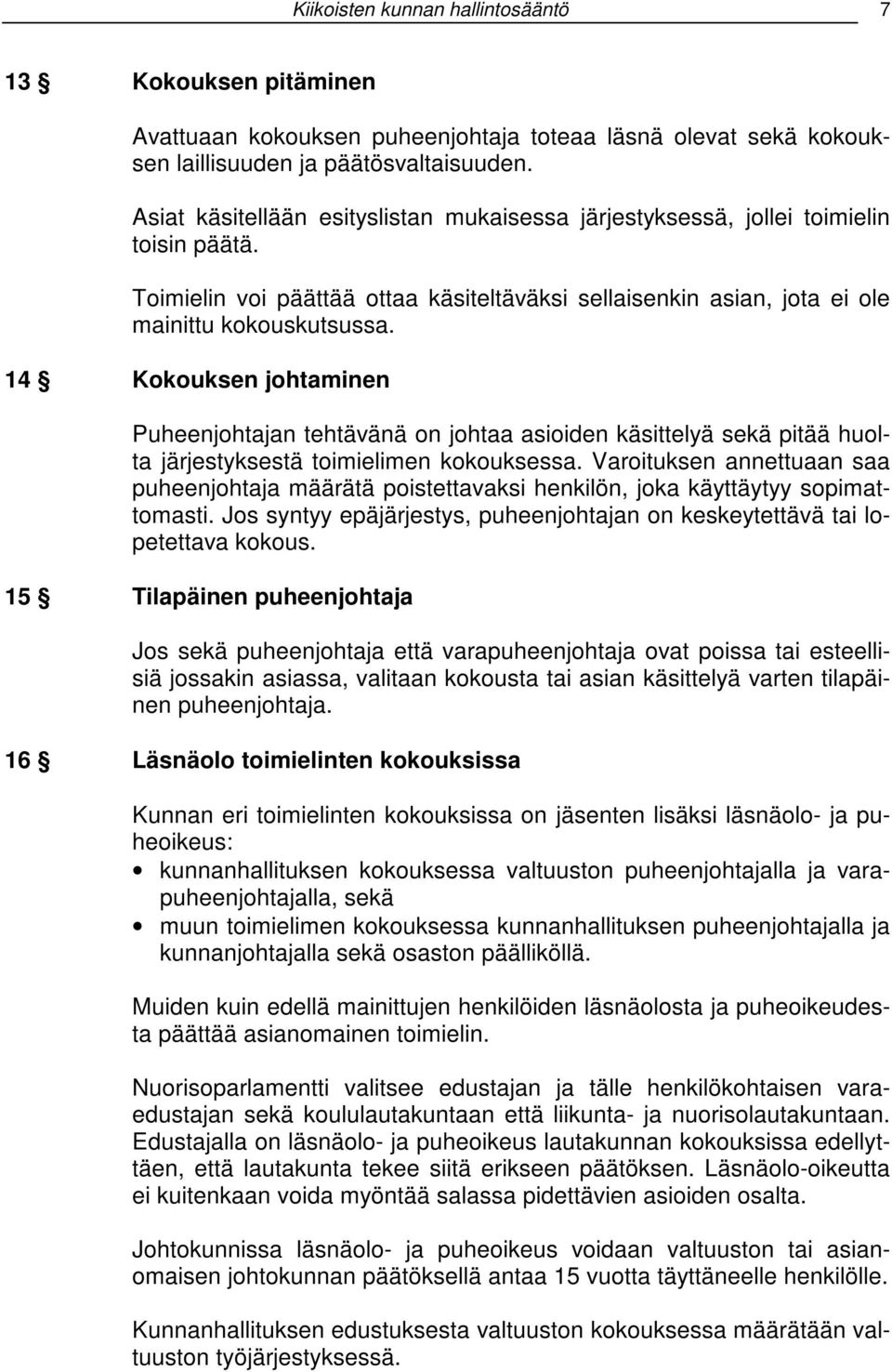 14 Kokouksen johtaminen Puheenjohtajan tehtävänä on johtaa asioiden käsittelyä sekä pitää huolta järjestyksestä toimielimen kokouksessa.