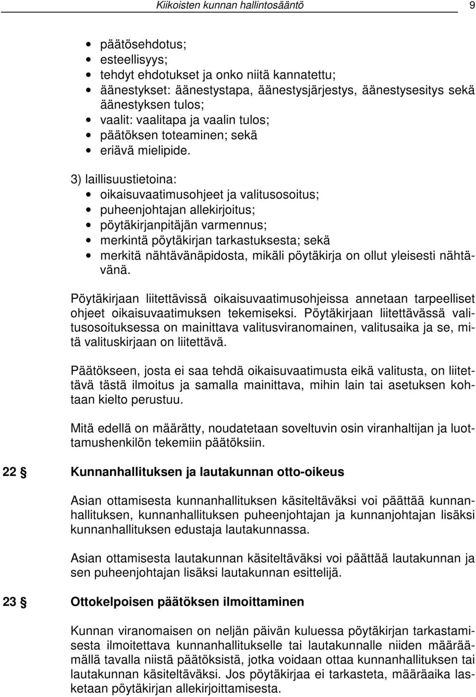 3) laillisuustietoina: oikaisuvaatimusohjeet ja valitusosoitus; puheenjohtajan allekirjoitus; pöytäkirjanpitäjän varmennus; merkintä pöytäkirjan tarkastuksesta; sekä merkitä nähtävänäpidosta, mikäli