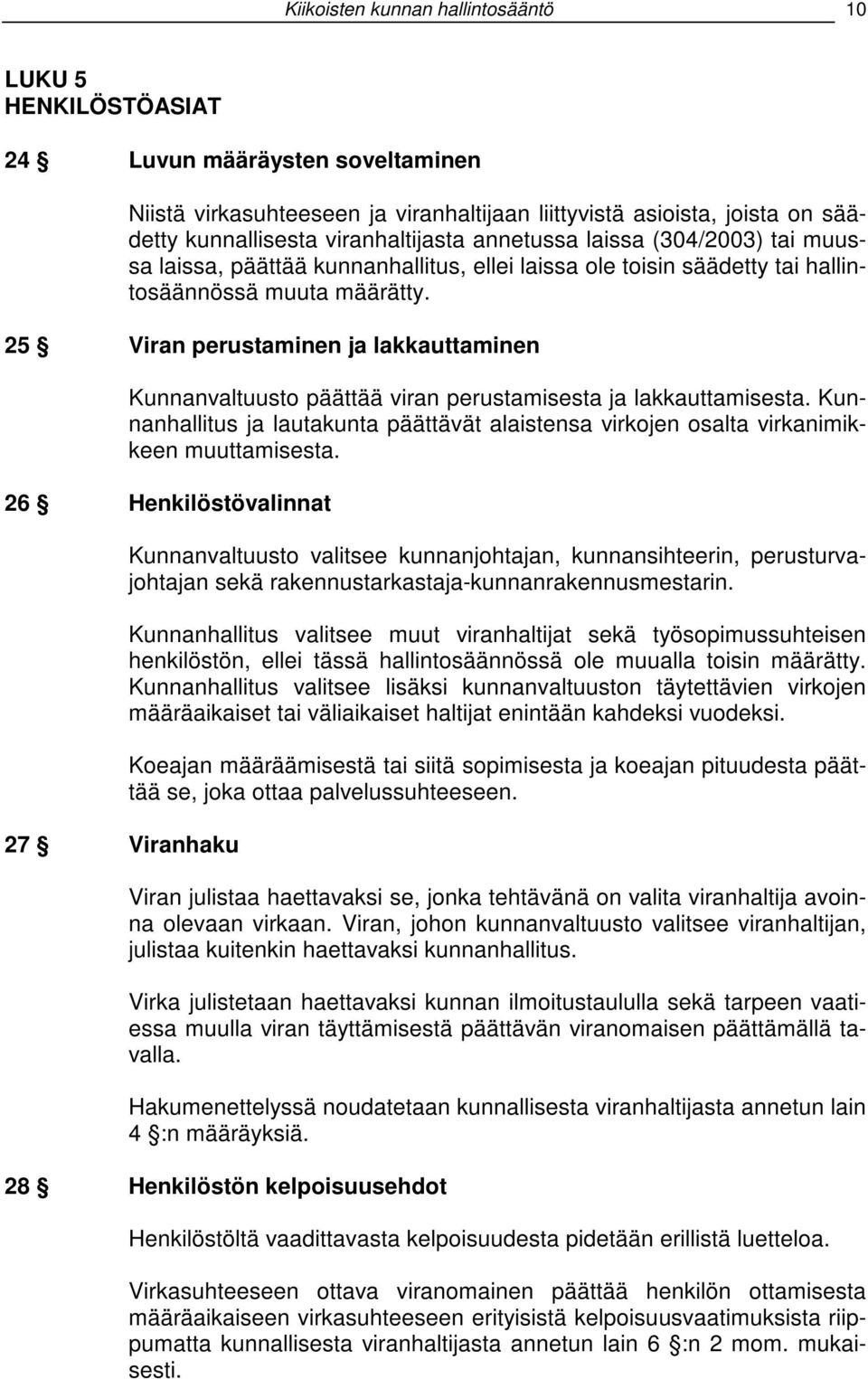 25 Viran perustaminen ja lakkauttaminen Kunnanvaltuusto päättää viran perustamisesta ja lakkauttamisesta.