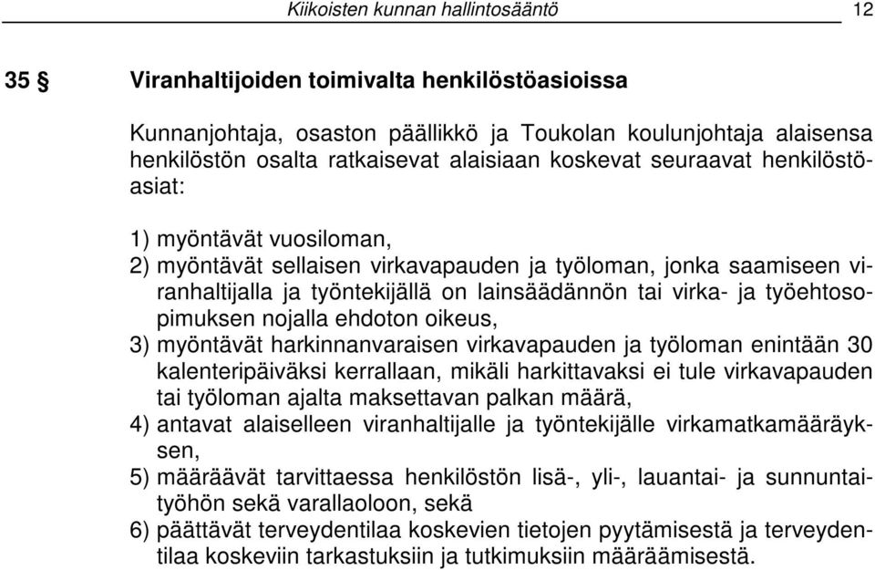 työehtosopimuksen nojalla ehdoton oikeus, 3) myöntävät harkinnanvaraisen virkavapauden ja työloman enintään 30 kalenteripäiväksi kerrallaan, mikäli harkittavaksi ei tule virkavapauden tai työloman