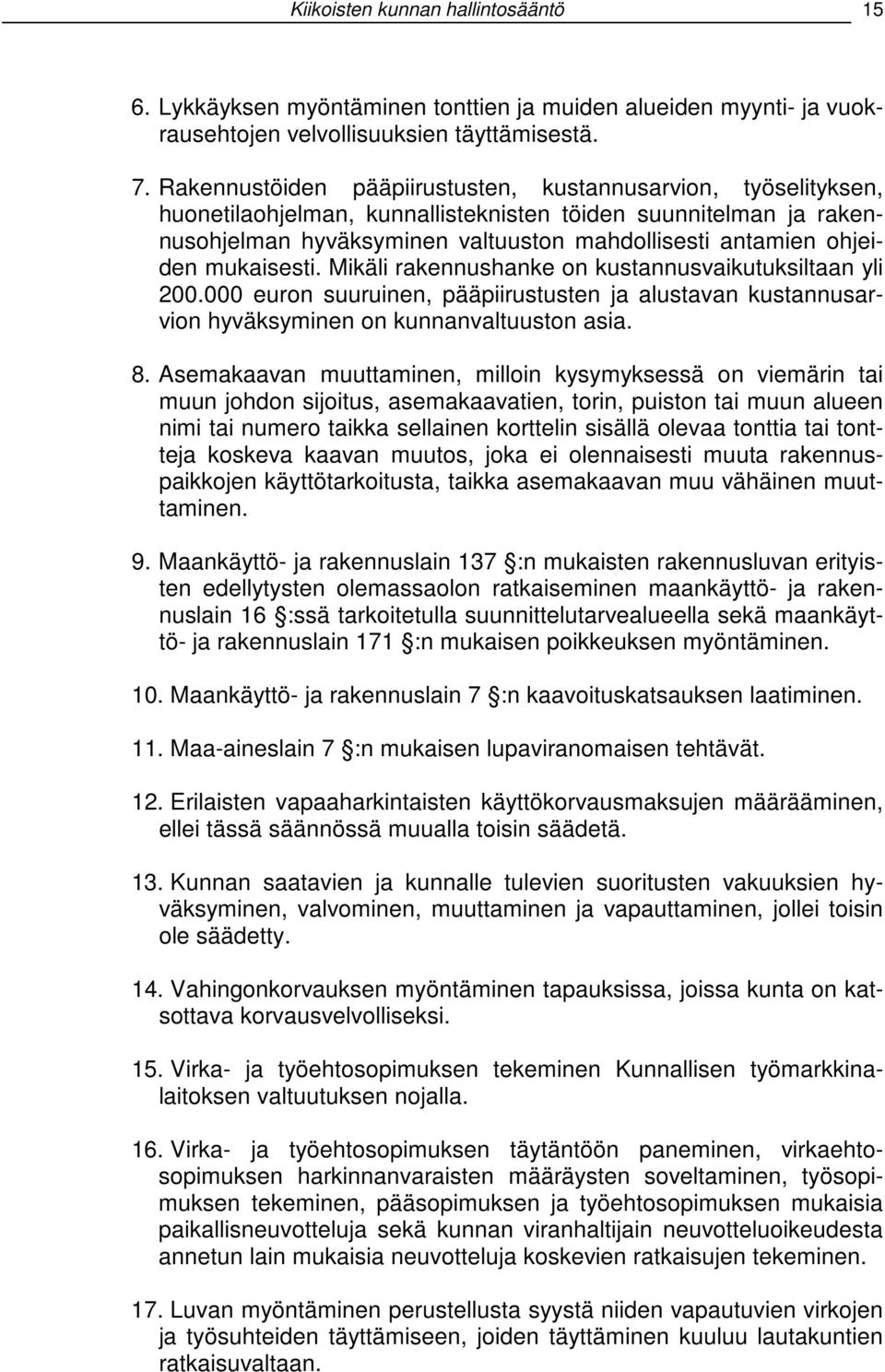 mukaisesti. Mikäli rakennushanke on kustannusvaikutuksiltaan yli 200.000 euron suuruinen, pääpiirustusten ja alustavan kustannusarvion hyväksyminen on kunnanvaltuuston asia. 8.