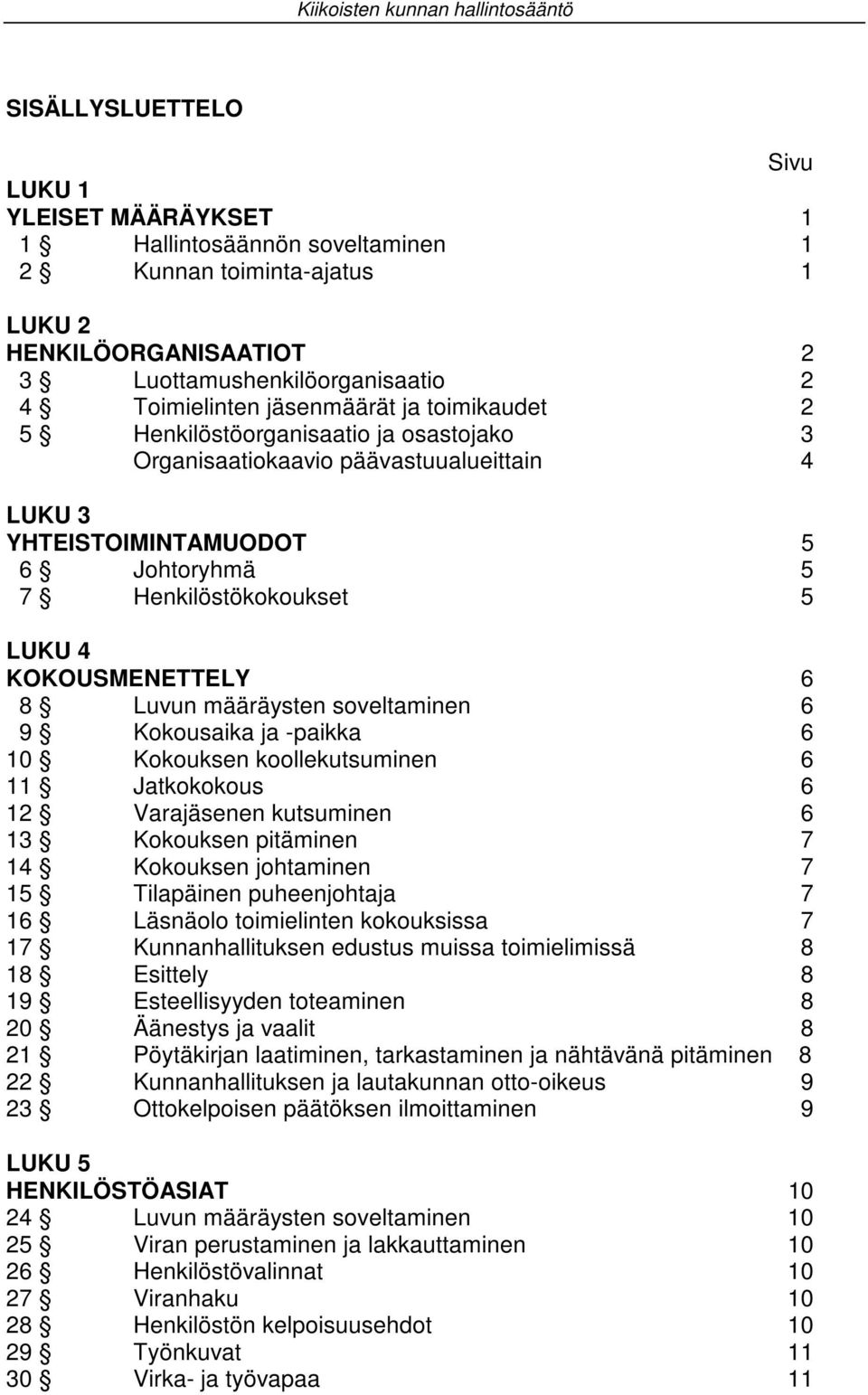 5 7 Henkilöstökokoukset 5 LUKU 4 KOKOUSMENETTELY 6 8 Luvun määräysten soveltaminen 6 9 Kokousaika ja -paikka 6 10 Kokouksen koollekutsuminen 6 11 Jatkokokous 6 12 Varajäsenen kutsuminen 6 13