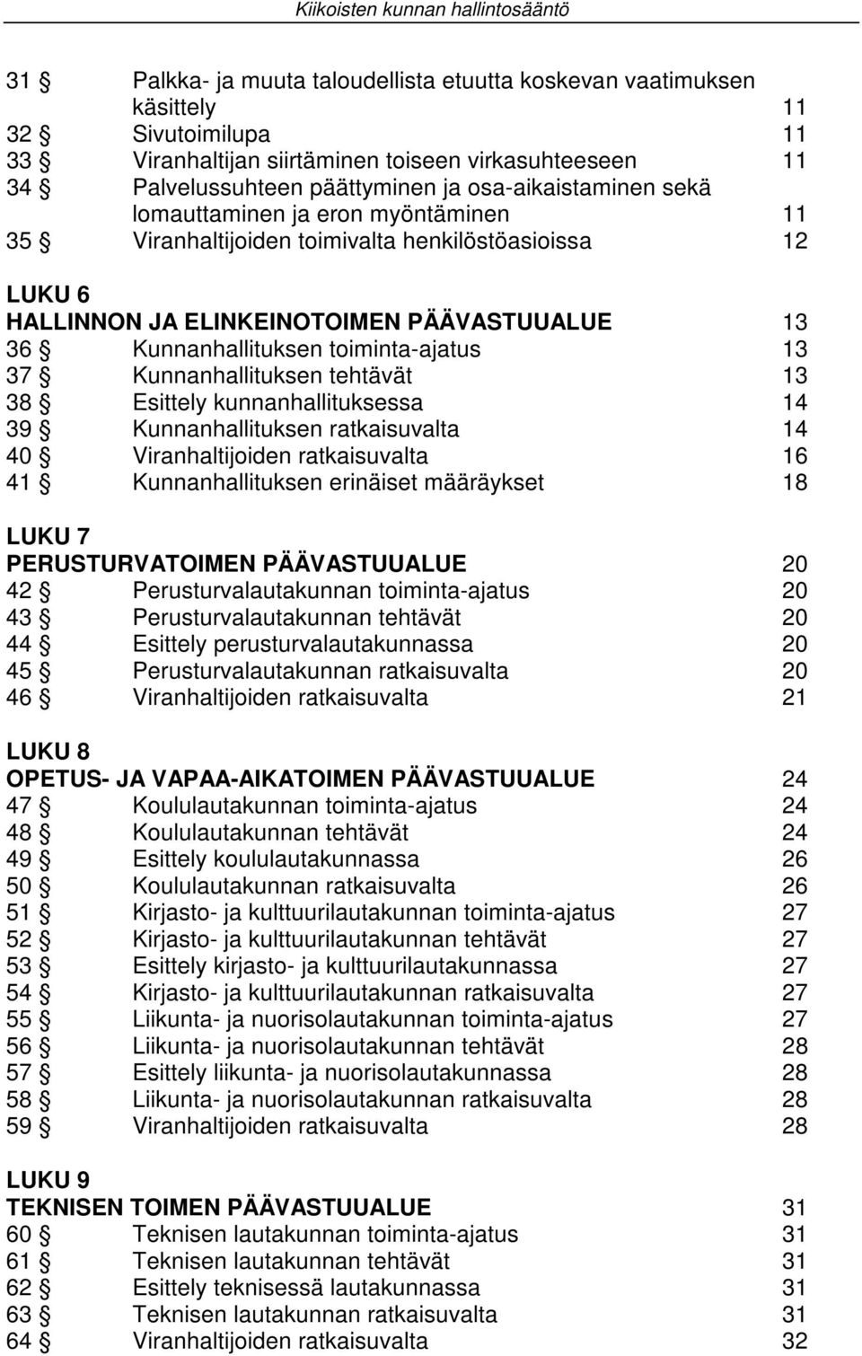 Kunnanhallituksen toiminta-ajatus 13 37 Kunnanhallituksen tehtävät 13 38 Esittely kunnanhallituksessa 14 39 Kunnanhallituksen ratkaisuvalta 14 40 Viranhaltijoiden ratkaisuvalta 16 41