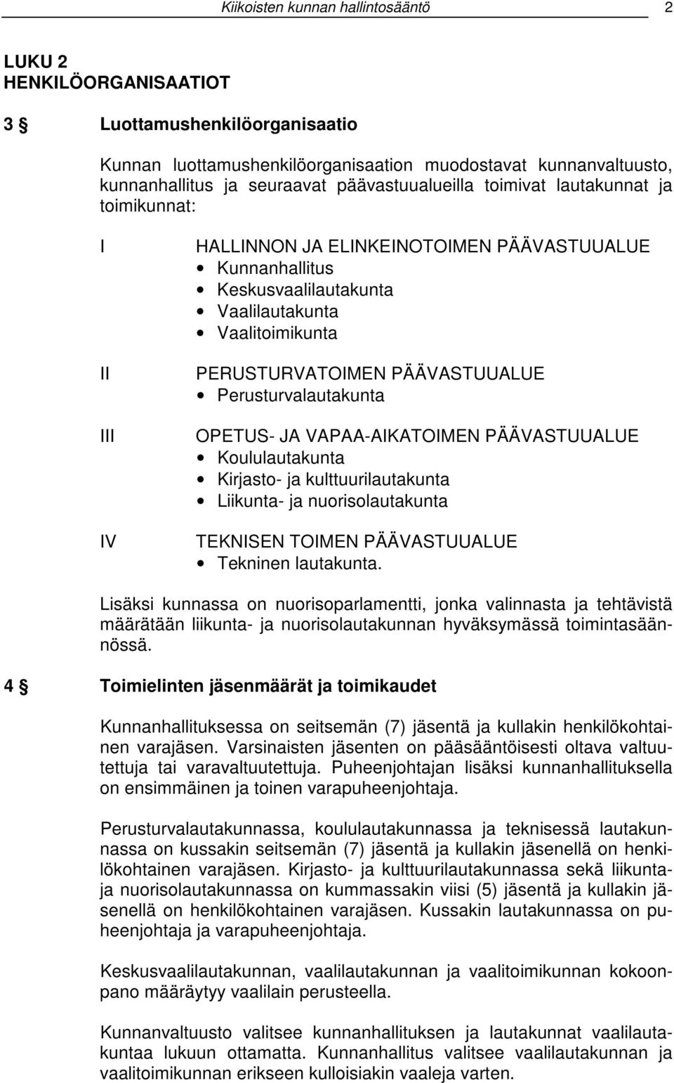 PÄÄVASTUUALUE Perusturvalautakunta OPETUS- JA VAPAA-AIKATOIMEN PÄÄVASTUUALUE Koululautakunta Kirjasto- ja kulttuurilautakunta Liikunta- ja nuorisolautakunta TEKNISEN TOIMEN PÄÄVASTUUALUE Tekninen