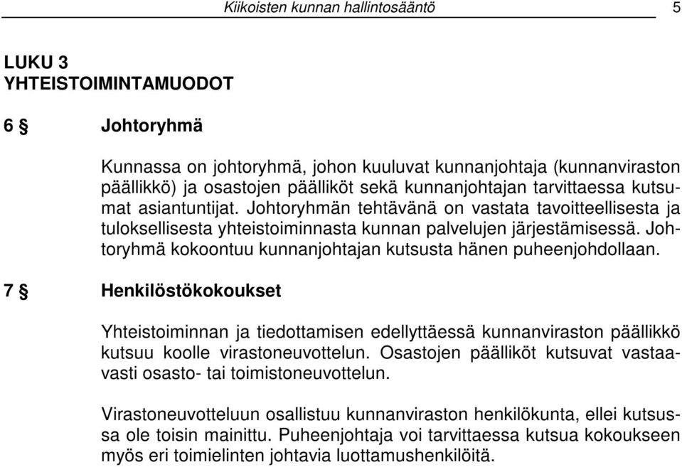 Johtoryhmä kokoontuu kunnanjohtajan kutsusta hänen puheenjohdollaan. 7 Henkilöstökokoukset Yhteistoiminnan ja tiedottamisen edellyttäessä kunnanviraston päällikkö kutsuu koolle virastoneuvottelun.