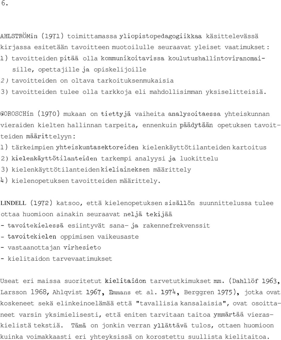 GOROSCHin (1970) mukaan on tiettyjä vaiheita analysoitaessa yhteiskunnan vieraiden kielten hallinnan tarpeita, ennenkuin päädytään opetuksen tavoit- teiden määrit t elyyn : 1) tärkeimpien