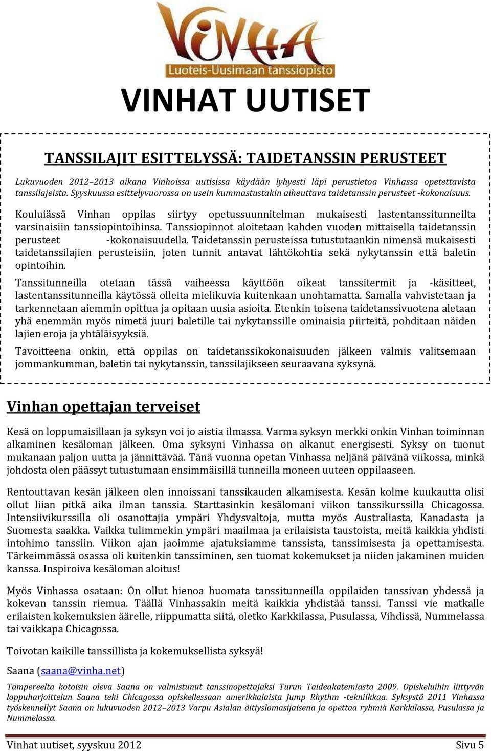 Kouluiässä Vinhan oppilas siirtyy opetussuunnitelman mukaisesti lastentanssitunneilta varsinaisiin tanssiopintoihinsa.