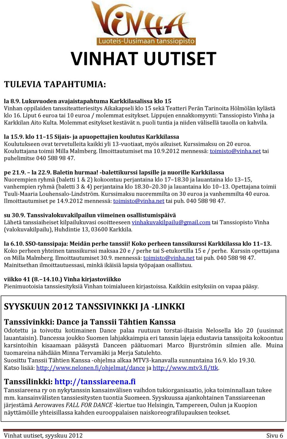 Liput 6 euroa tai 10 euroa / molemmat esitykset. Lippujen ennakkomyynti: Tanssiopisto Vinha ja Karkkilan Aito Kulta. Molemmat esitykset kestävät n. puoli tuntia ja niiden välisellä tauolla on kahvila.