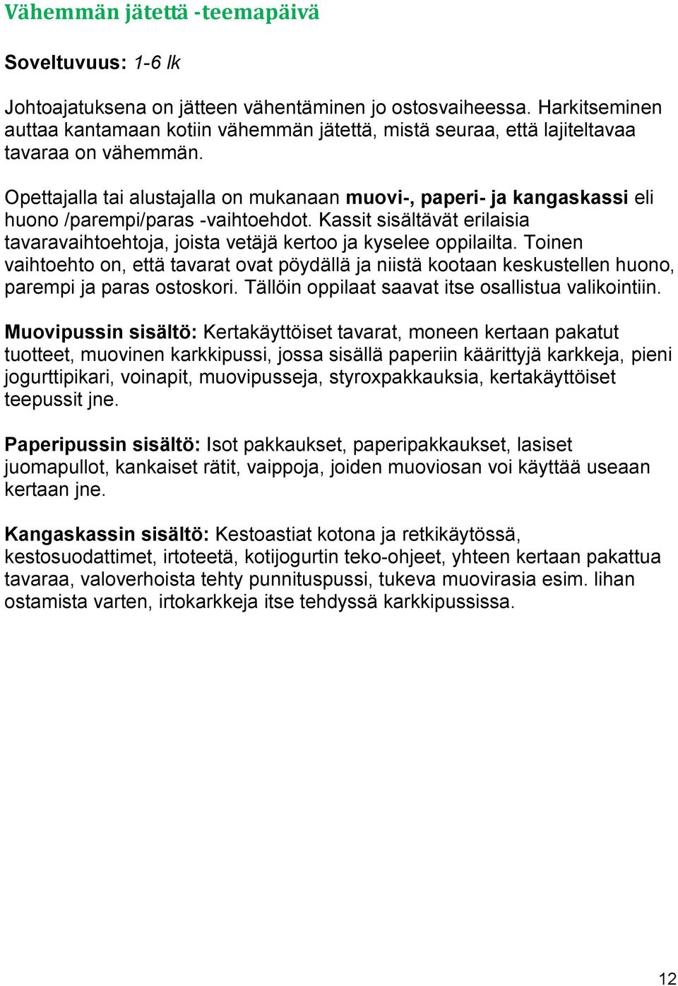 Opettajalla tai alustajalla on mukanaan muovi-, paperi- ja kangaskassi eli huono /parempi/paras -vaihtoehdot.