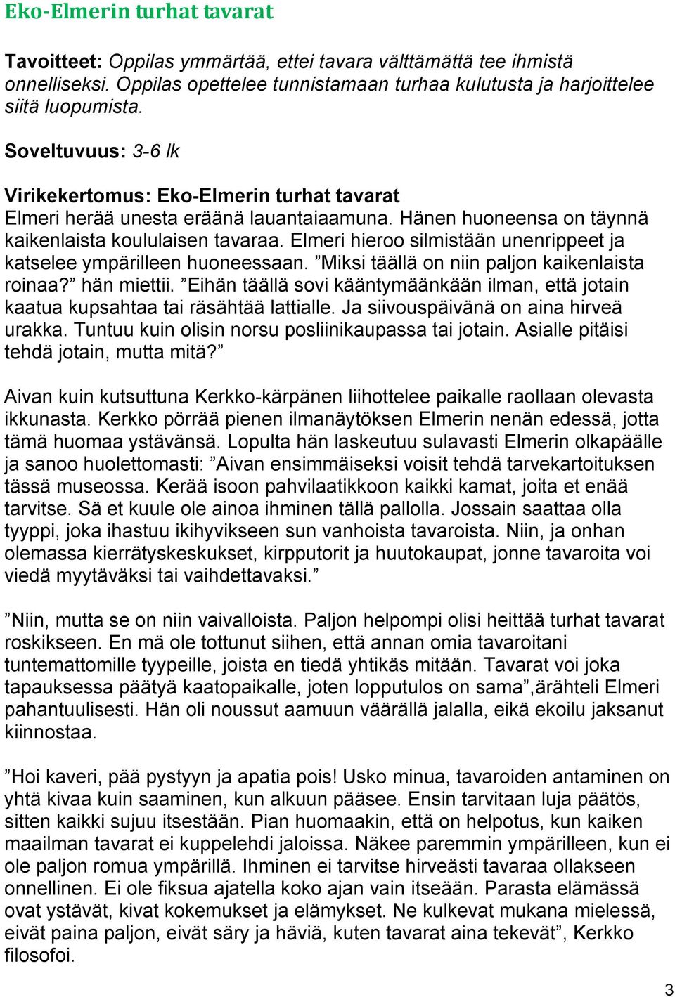 Elmeri hieroo silmistään unenrippeet ja katselee ympärilleen huoneessaan. Miksi täällä on niin paljon kaikenlaista roinaa? hän miettii.