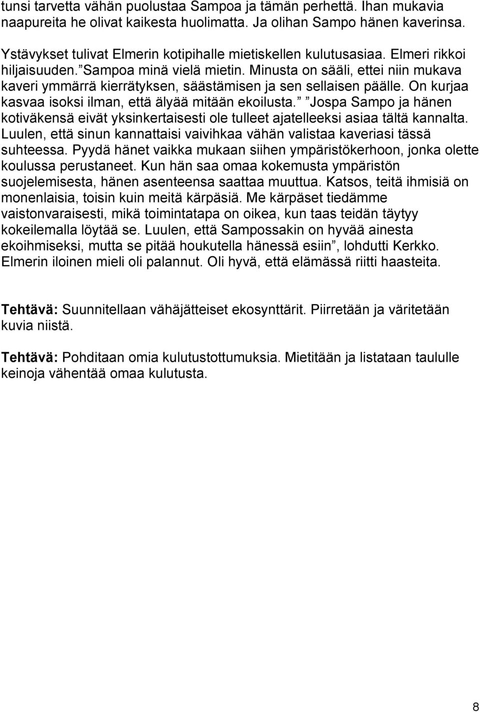 Minusta on sääli, ettei niin mukava kaveri ymmärrä kierrätyksen, säästämisen ja sen sellaisen päälle. On kurjaa kasvaa isoksi ilman, että älyää mitään ekoilusta.