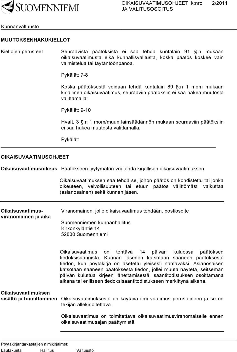 Pykälät: 7-8 Koska päätöksestä voidaan tehdä kuntalain 89 :n 1 mom mukaan kirjallinen oikaisuvaatimus, seuraaviin päätöksiin ei saa hakea muutosta valittamalla: Pykälät: 9-10 HvaIL 3 :n 1 mom/muun