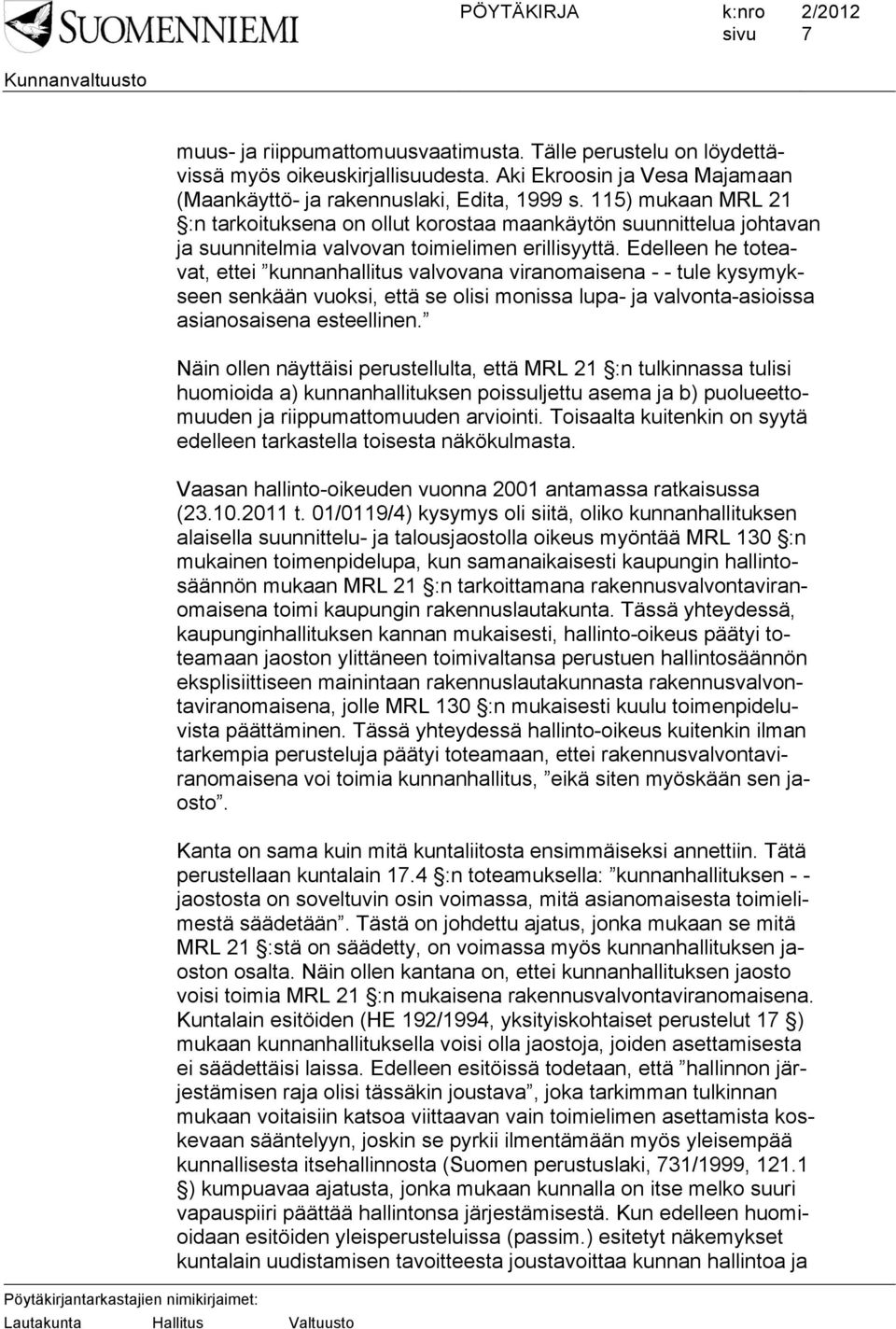 Edelleen he toteavat, ettei kunnanhallitus valvovana viranomaisena - - tule kysymykseen senkään vuoksi, että se olisi monissa lupa- ja valvonta-asioissa asianosaisena esteellinen.