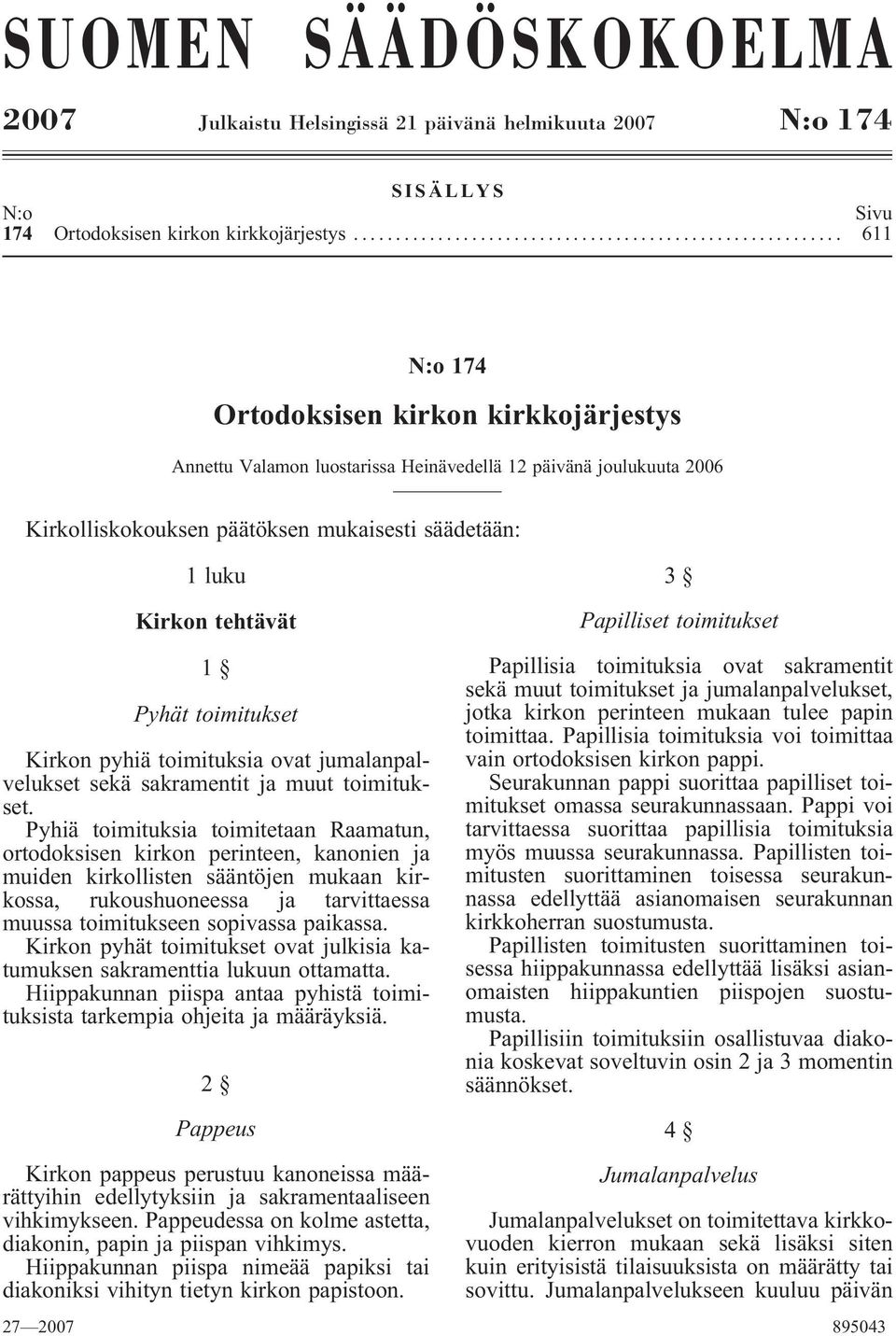 Papilliset toimitukset 1 Pyhät toimitukset Kirkon pyhiä toimituksia ovat jumalanpalvelukset sekä sakramentit ja muut toimitukset.