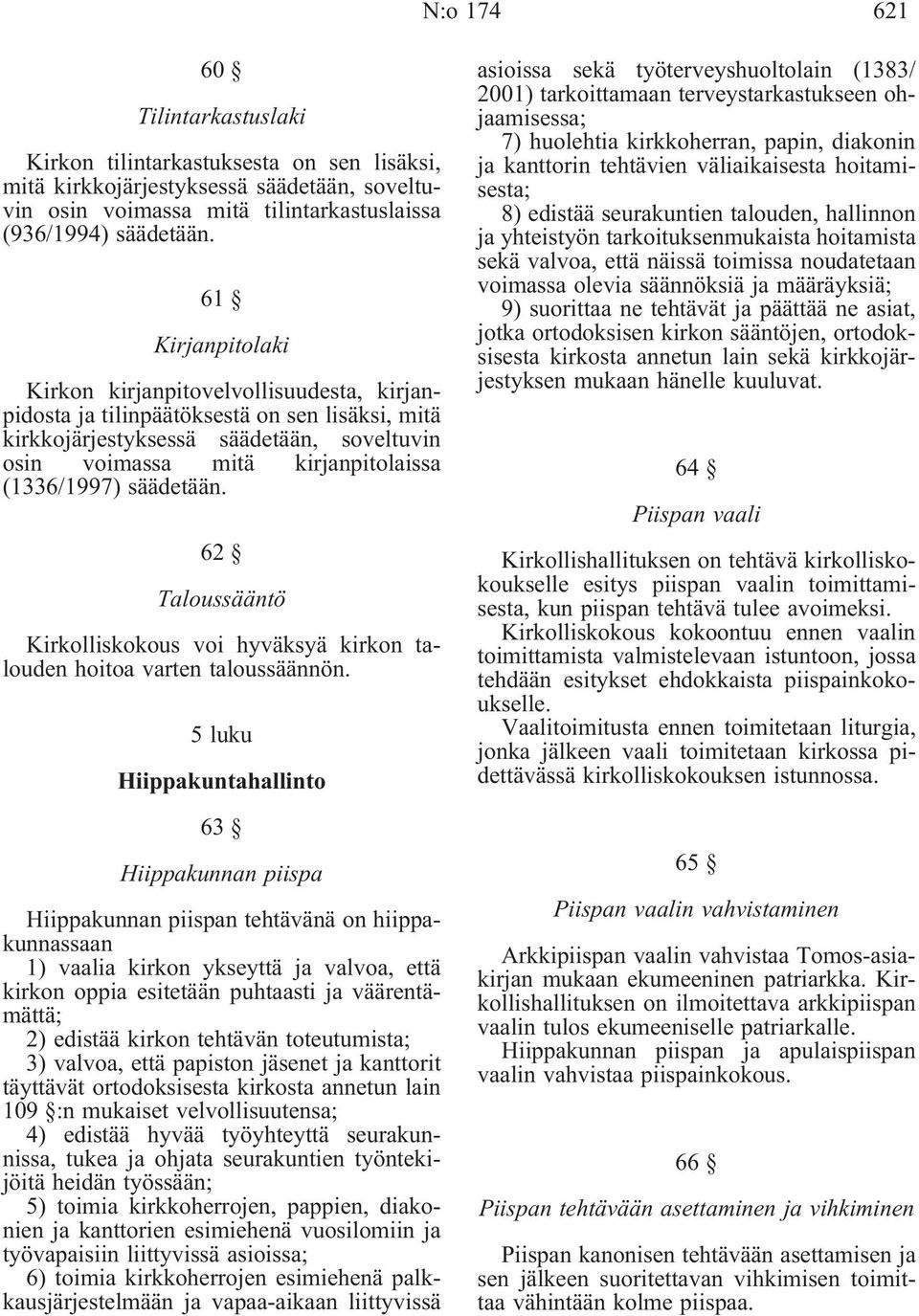 säädetään. 62 Taloussääntö Kirkolliskokous voi hyväksyä kirkon talouden hoitoa varten taloussäännön.